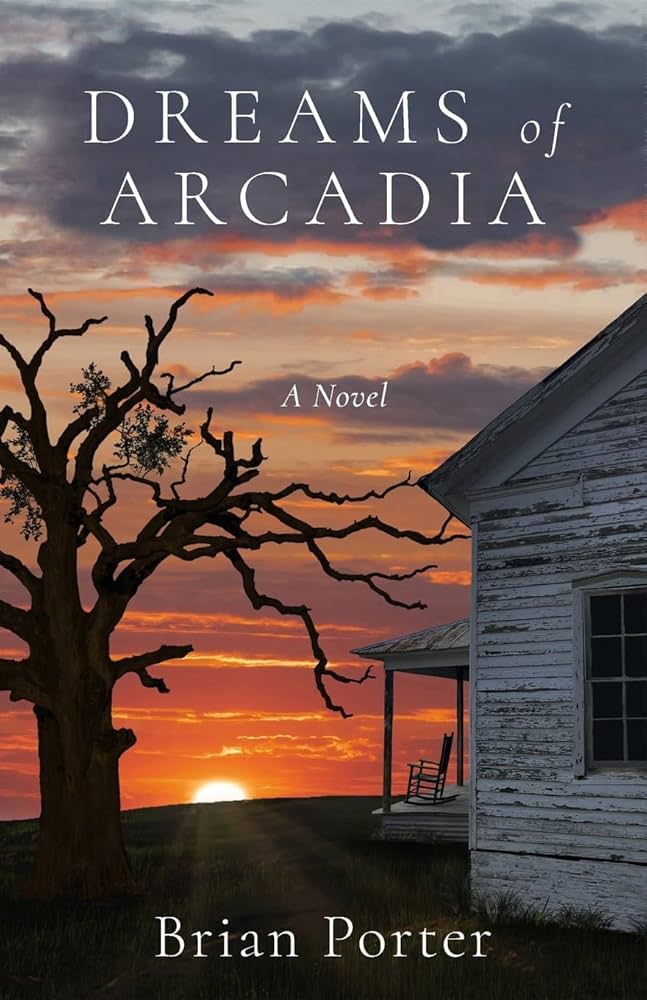 Cover of "Dreams of Arcadia" by Brian Porter. Features a sunset behind a leafless tree and a rustic white house with a porch, evoking nostalgia.